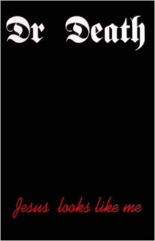 Dr Death : Jesus Looks Like Me